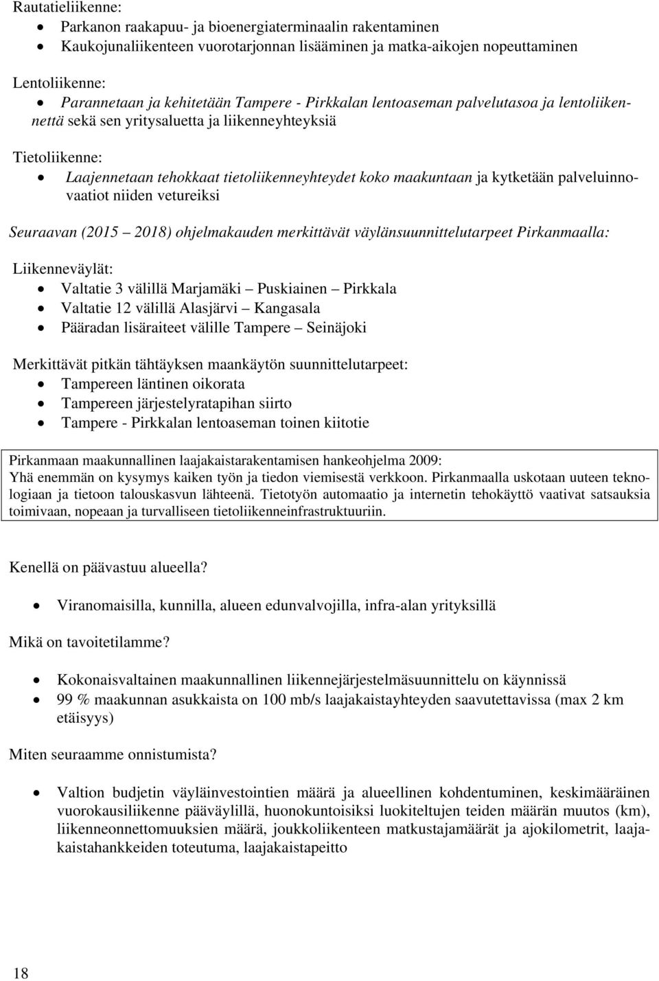 palveluinnovaatiot niiden vetureiksi Seuraavan (2015 2018) ohjelmakauden merkittävät väylänsuunnittelutarpeet Pirkanmaalla: Liikenneväylät: Valtatie 3 välillä Marjamäki Puskiainen Pirkkala Valtatie