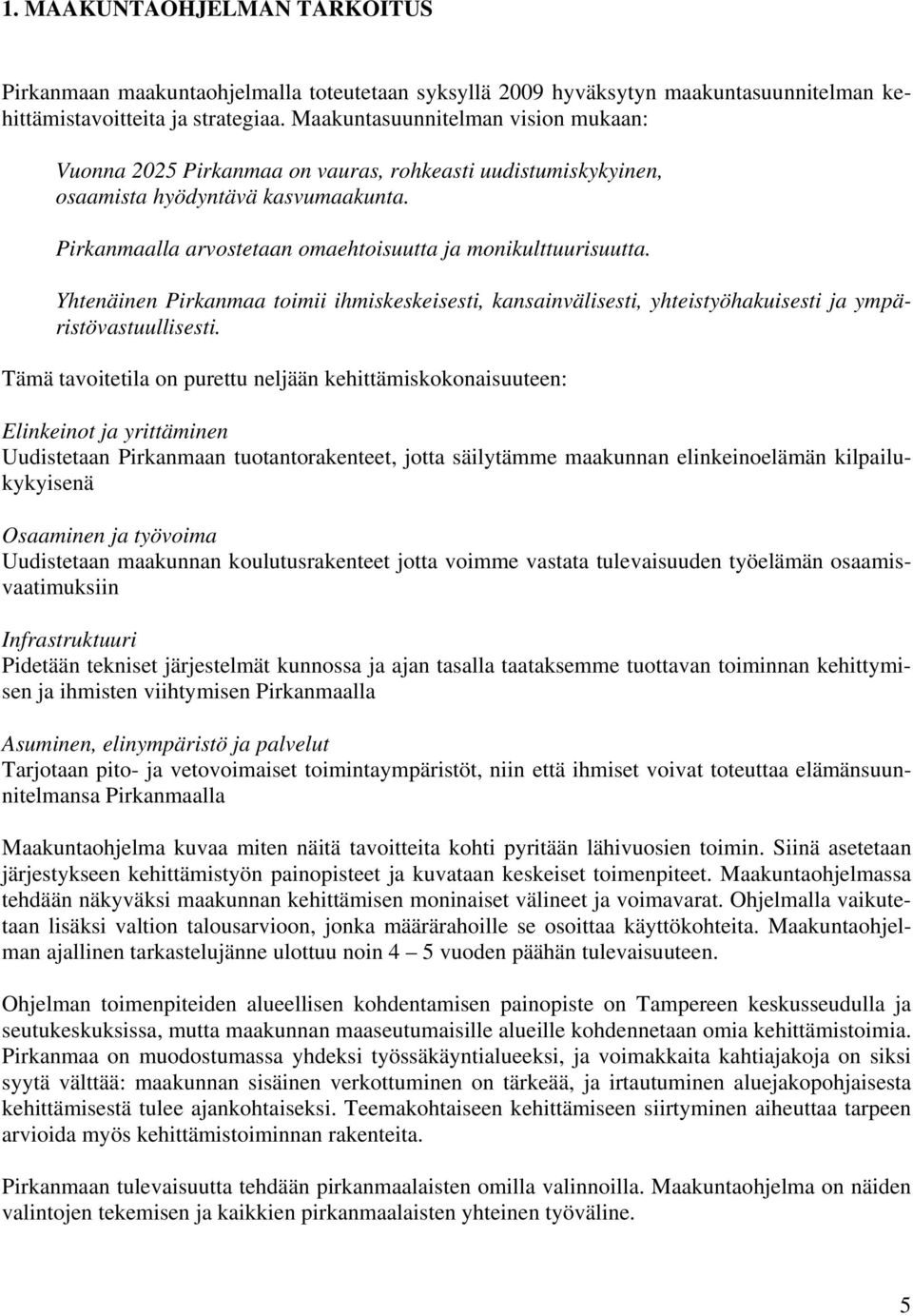 Yhtenäinen Pirkanmaa toimii ihmiskeskeisesti, kansainvälisesti, yhteistyöhakuisesti ja ympäristövastuullisesti.