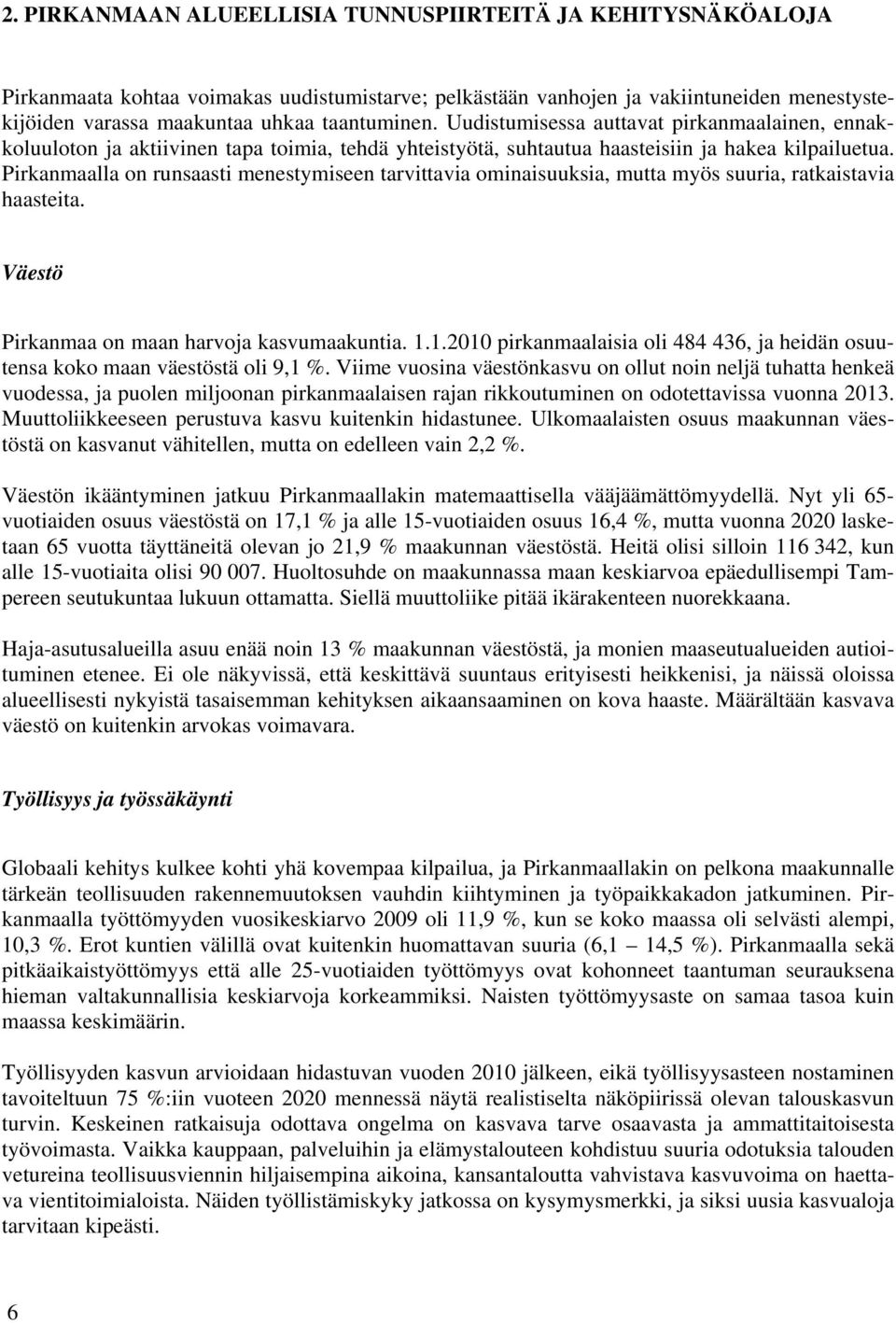 Pirkanmaalla on runsaasti menestymiseen tarvittavia ominaisuuksia, mutta myös suuria, ratkaistavia haasteita. Väestö Pirkanmaa on maan harvoja kasvumaakuntia. 1.