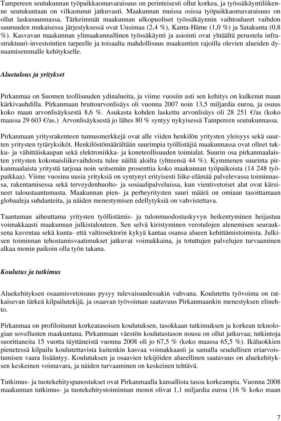 Tärkeimmät maakunnan ulkopuoliset työssäkäynnin vaihtoalueet vaihdon suuruuden mukaisessa järjestyksessä ovat Uusimaa (2,4 %), Kanta-Häme (1,0 %) ja Satakunta (0,8 %).