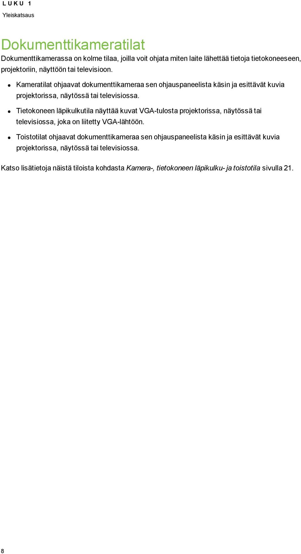 Tietkneen läpikulkutila näyttää kuvat VGA-tulsta prjektrissa, näytössä tai televisissa, jka n liitetty VGA-lähtöön.