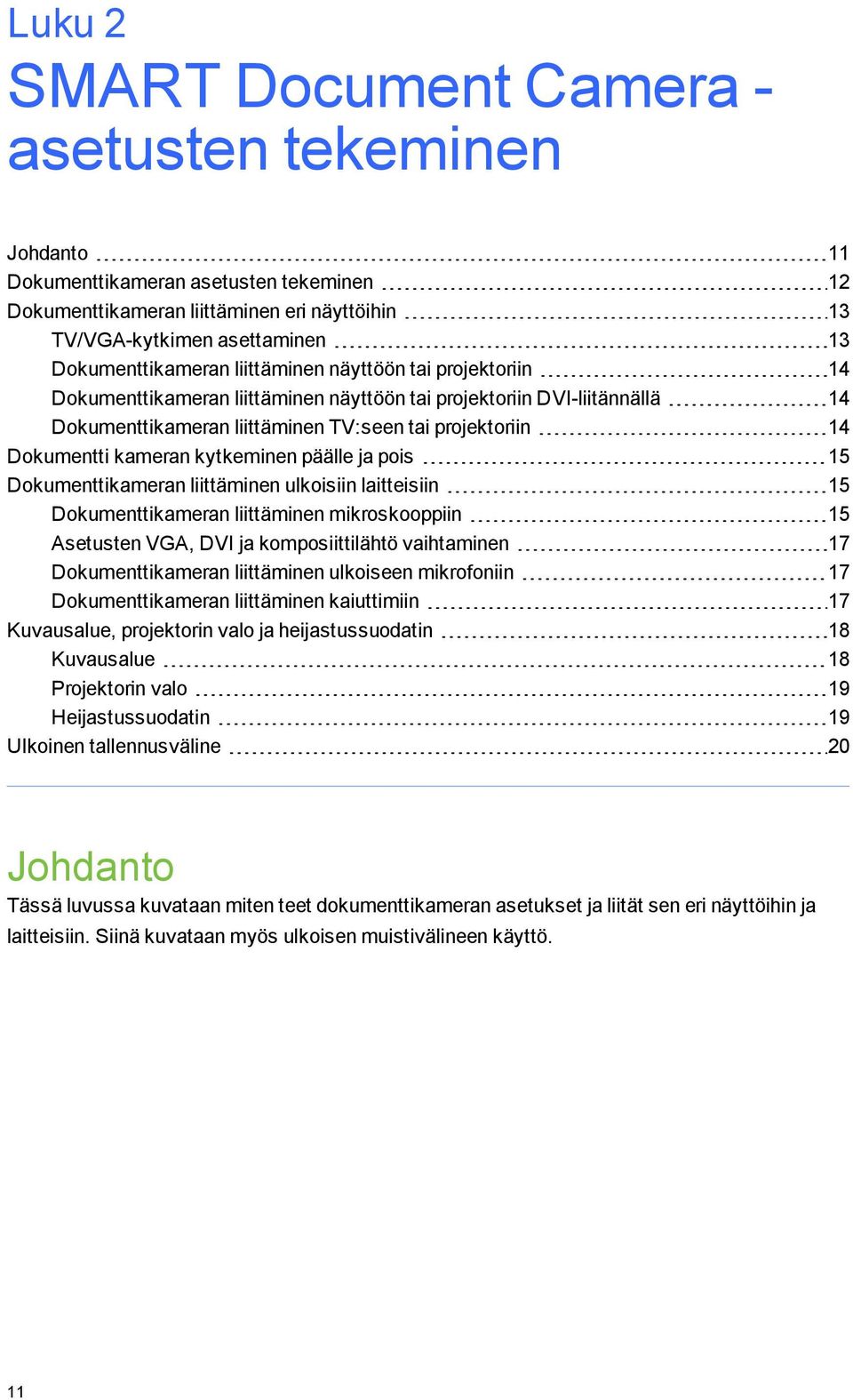 päälle ja pis 15 Dkumenttikameran liittäminen ulkisiin laitteisiin 15 Dkumenttikameran liittäminen mikrskppiin 15 Asetusten VGA, DVI ja kmpsiittilähtö vaihtaminen 17 Dkumenttikameran liittäminen