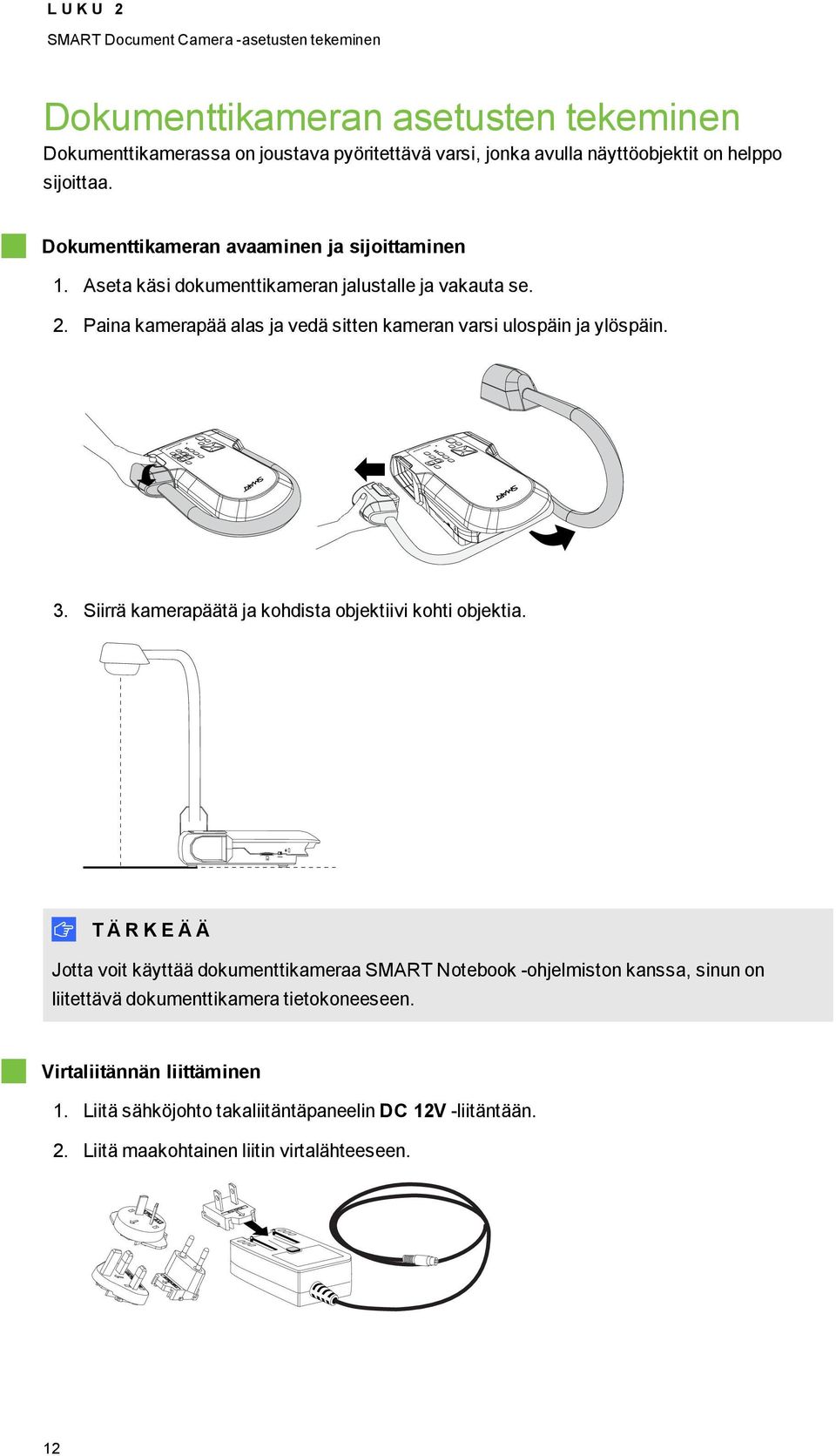 Paina kamerapää alas ja vedä sitten kameran varsi ulspäin ja ylöspäin. 3. Siirrä kamerapäätä ja khdista bjektiivi khti bjektia.