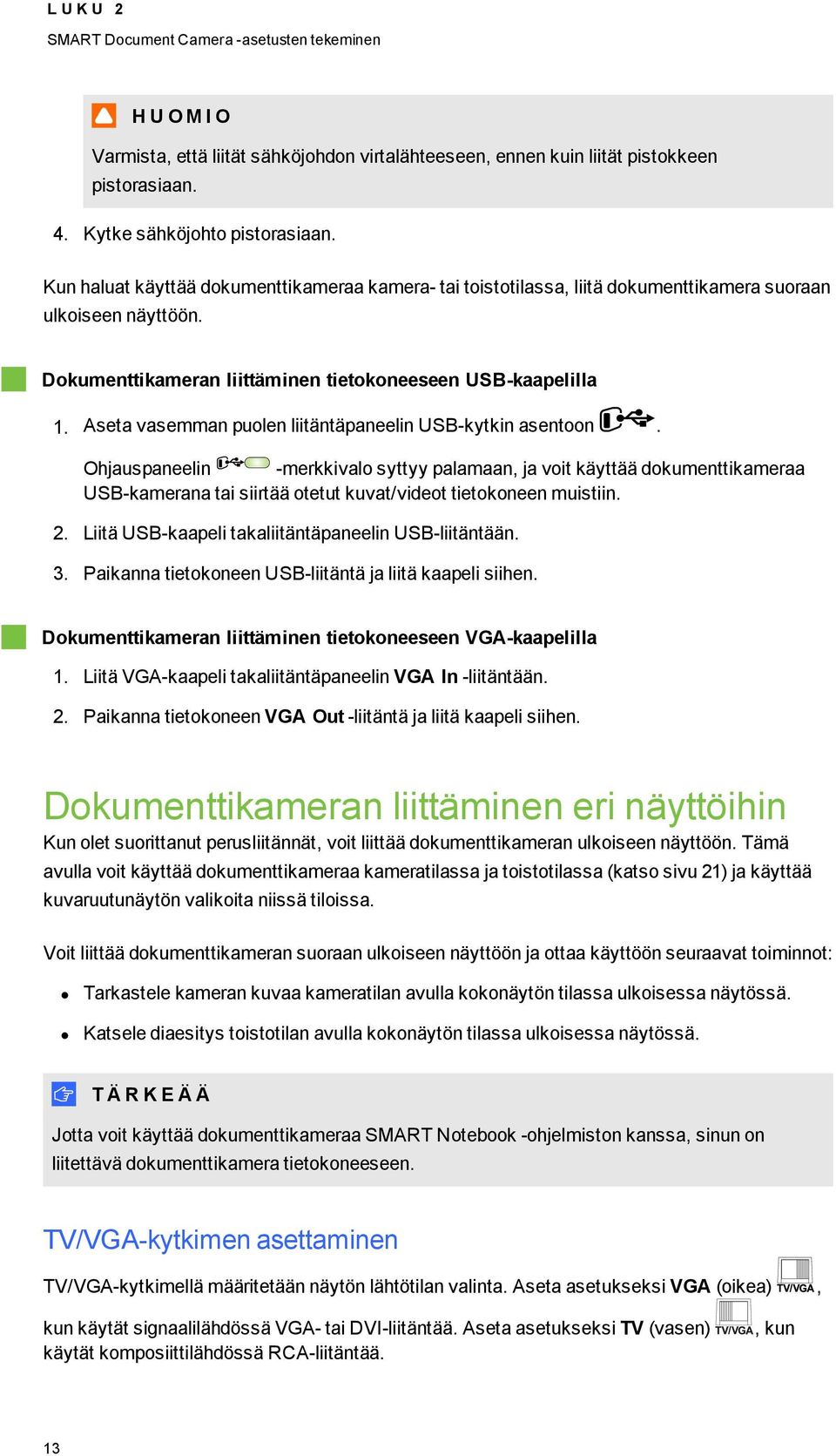 Aseta vasemman pulen liitäntäpaneelin USB-kytkin asentn. Ohjauspaneelin -merkkival syttyy palamaan, ja vit käyttää dkumenttikameraa USB-kamerana tai siirtää tetut kuvat/videt tietkneen muistiin. 2.