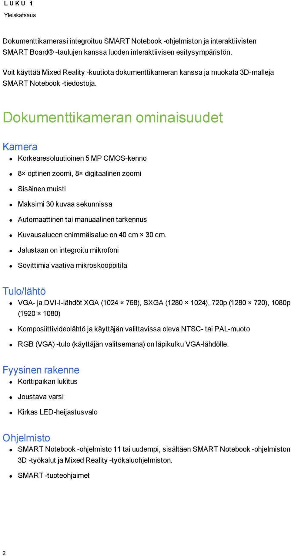 Dkumenttikameran minaisuudet Kamera Krkearesluutiinen 5 MP CMOS-kenn 8 ptinen zmi, 8 digitaalinen zmi Sisäinen muisti Maksimi 30 kuvaa sekunnissa Autmaattinen tai manuaalinen tarkennus Kuvausalueen