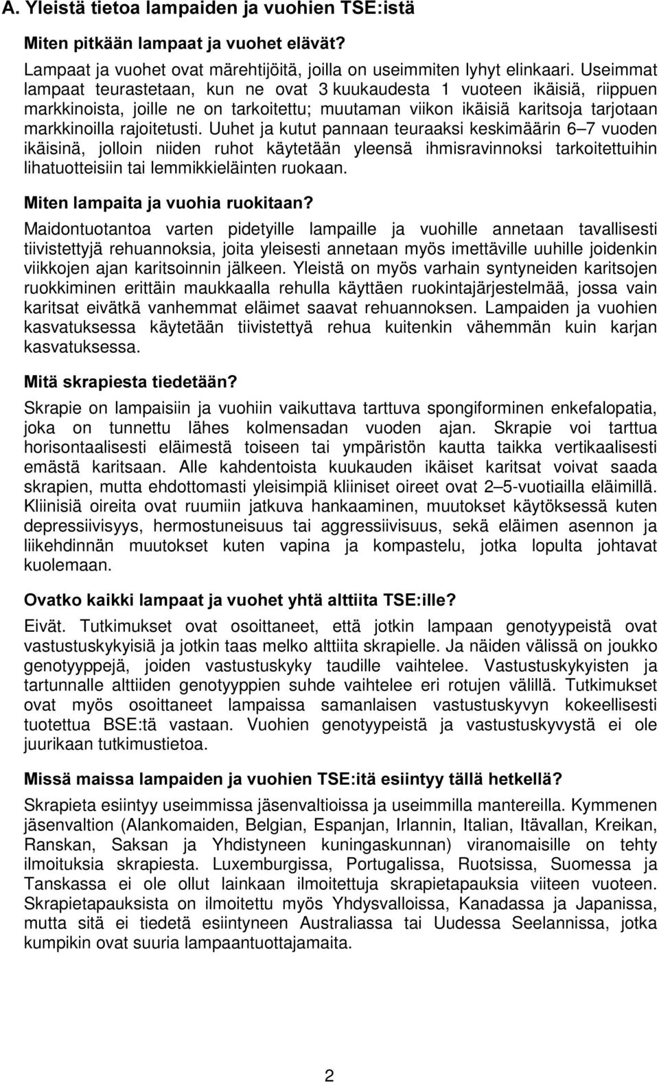 Uuhet ja kutut pannaan teuraaksi keskimäärin 6 7 vuoden ikäisinä, jolloin niiden ruhot käytetään yleensä ihmisravinnoksi tarkoitettuihin lihatuotteisiin tai lemmikkieläinten ruokaan.