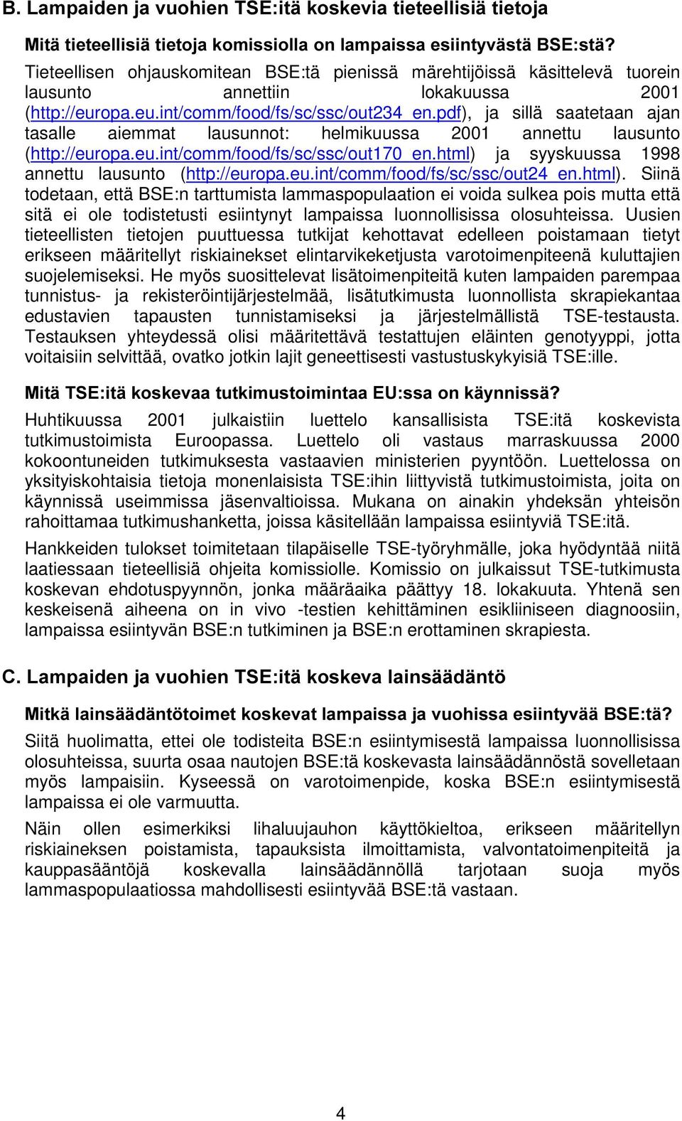 html) ja syyskuussa 1998 annettu lausunto (http://europa.eu.int/comm/food/fs/sc/ssc/out4_en.html). Siinä todetaan, että BSE:n tarttumista lammaspopulaation ei voida sulkea pois mutta että sitä ei ole todistetusti esiintynyt lampaissa luonnollisissa olosuhteissa.