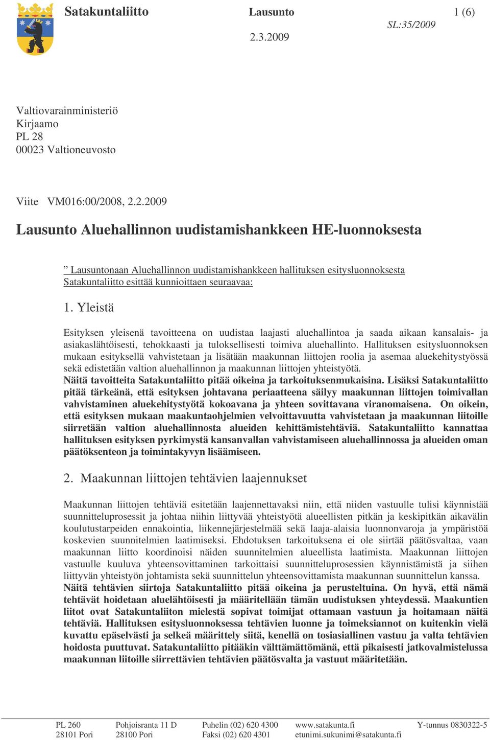 Yleistä Esityksen yleisenä tavoitteena on uudistaa laajasti aluehallintoa ja saada aikaan kansalais- ja asiakaslähtöisesti, tehokkaasti ja tuloksellisesti toimiva aluehallinto.