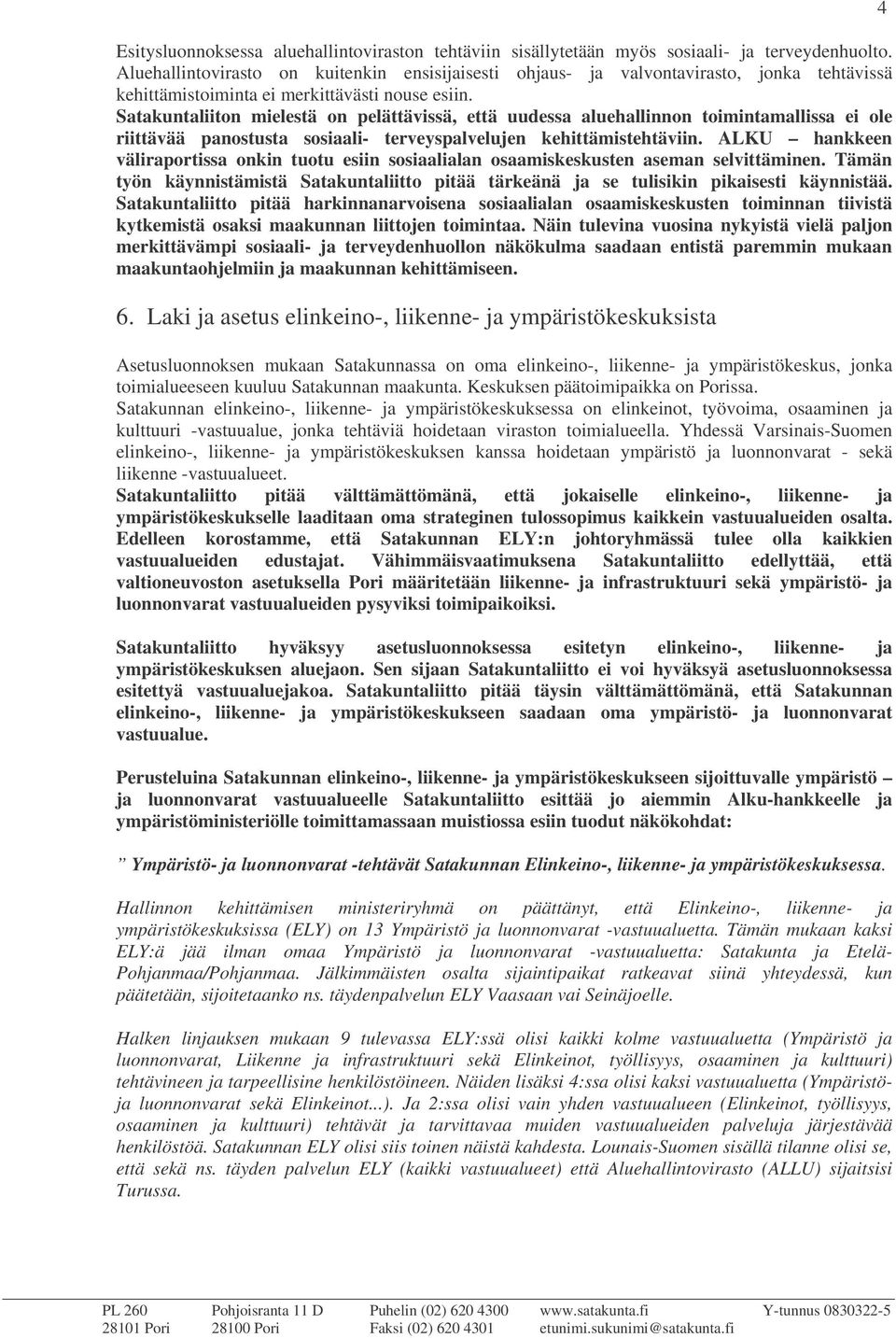 Satakuntaliiton mielestä on pelättävissä, että uudessa aluehallinnon toimintamallissa ei ole riittävää panostusta sosiaali- terveyspalvelujen kehittämistehtäviin.