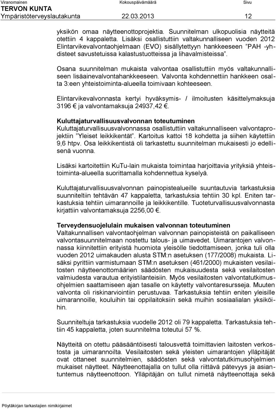 Osana suunnitelman mukaista valvontaa osallistuttiin myös valtakunnalliseen lisäainevalvontahankkeeseen. Valvonta kohdennettiin hankkeen osalta 3:een yhteistoiminta-alueella toimivaan kohteeseen.