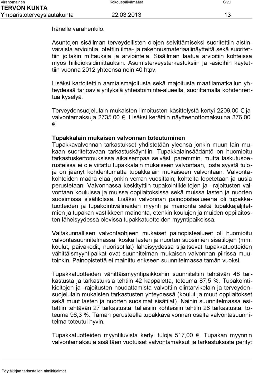 Sisäilman laatua arvioitiin kohteissa myös hiilidioksidimittauksin. Asumisterveystarkastuksiin ja -asioihin käytettiin vuonna 2012 yhteensä noin 40 htpv.