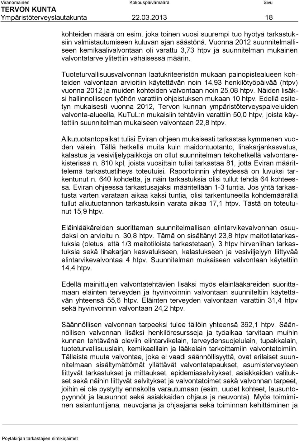 Tuoteturvallisuusvalvonnan laatukriteeristön mukaan painopistealueen kohteiden valvontaan arvioitiin käytettävän noin 14,93 henkilötyöpäivää (htpv) vuonna 2012 ja muiden kohteiden valvontaan noin