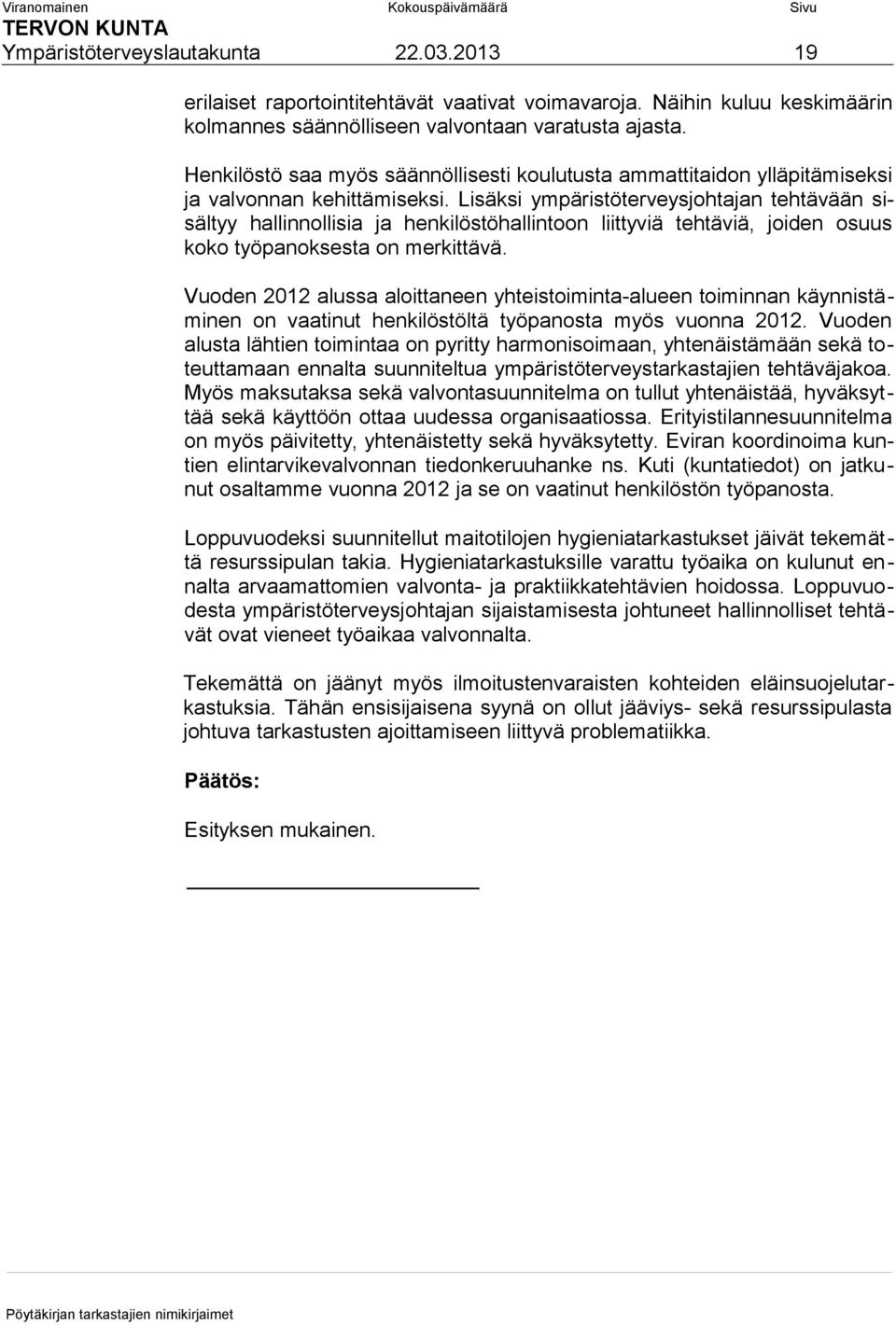 Lisäksi ympäristöterveysjohtajan tehtävään sisältyy hallinnollisia ja henkilöstöhallintoon liittyviä tehtäviä, joiden osuus koko työpanoksesta on merkittävä.