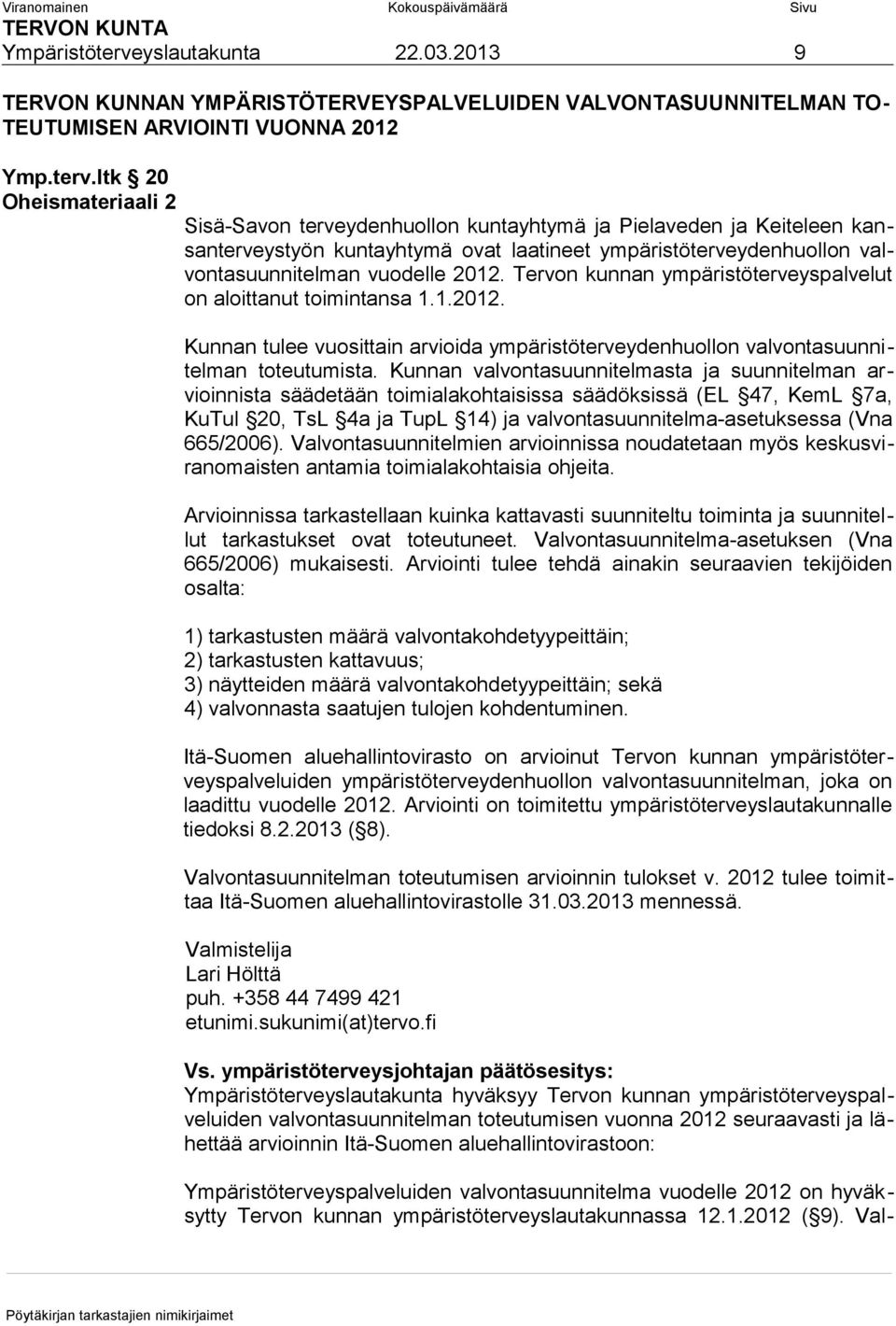 ltk 20 Oheismateriaali 2 Sisä-Savon terveydenhuollon kuntayhtymä ja Pielaveden ja Keiteleen kansanterveystyön kuntayhtymä ovat laatineet ympäristöterveydenhuollon valvontasuunnitelman vuodelle 2012.