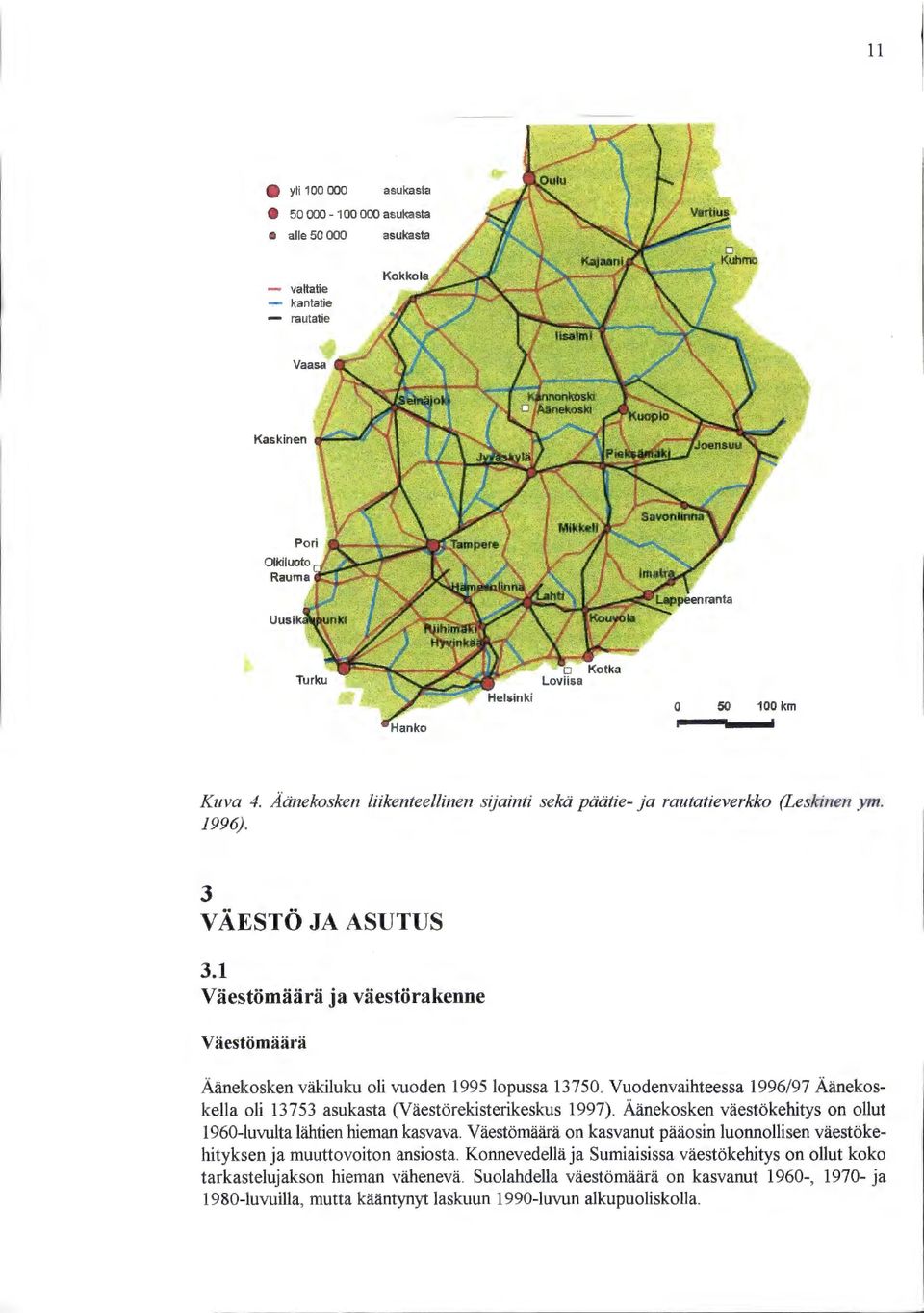 1 Väestömäärä ja väestörakenne Väestömäärä Äänekosken väkiluku oli vuoden 1995 lopussa 13750. Vuodenvaihteessa 1996/97 Äänekoskella oli 13753 asukasta (Väestörekisterikeskus 1997).