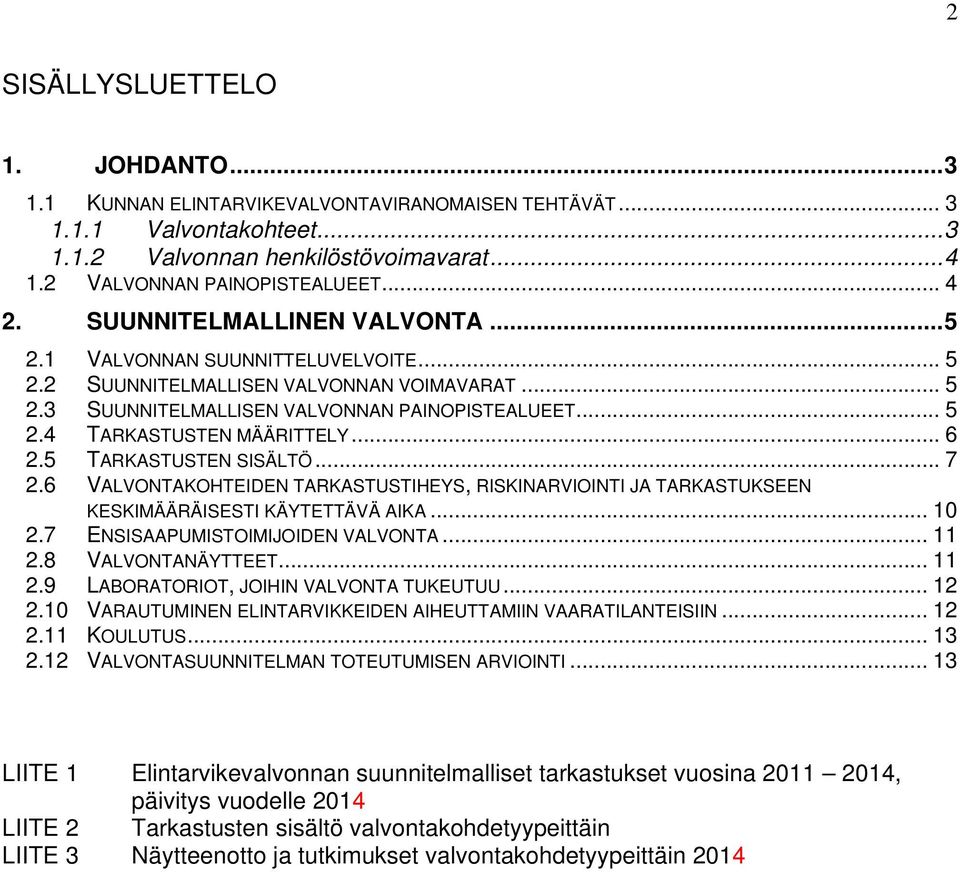 .. 6 2.5 TARKASTUSTEN SISÄLTÖ... 7 2.6 VALVONTAKOHTEIDEN TARKASTUSTIHEYS, RISKINARVIOINTI JA TARKASTUKSEEN KESKIMÄÄRÄISESTI KÄYTETTÄVÄ AIKA... 10 2.7 ENSISAAPUMISTOIMIJOIDEN VALVONTA... 11 2.