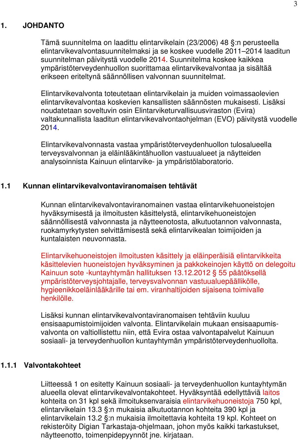Elintarvikevalvonta toteutetaan elintarvikelain ja muiden voimassaolevien elintarvikevalvontaa koskevien kansallisten säännösten mukaisesti.