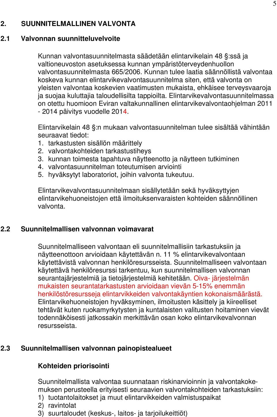 Kunnan tulee laatia säännöllistä valvontaa koskeva kunnan elintarvikevalvontasuunnitelma siten, että valvonta on yleisten valvontaa koskevien vaatimusten mukaista, ehkäisee terveysvaaroja ja suojaa