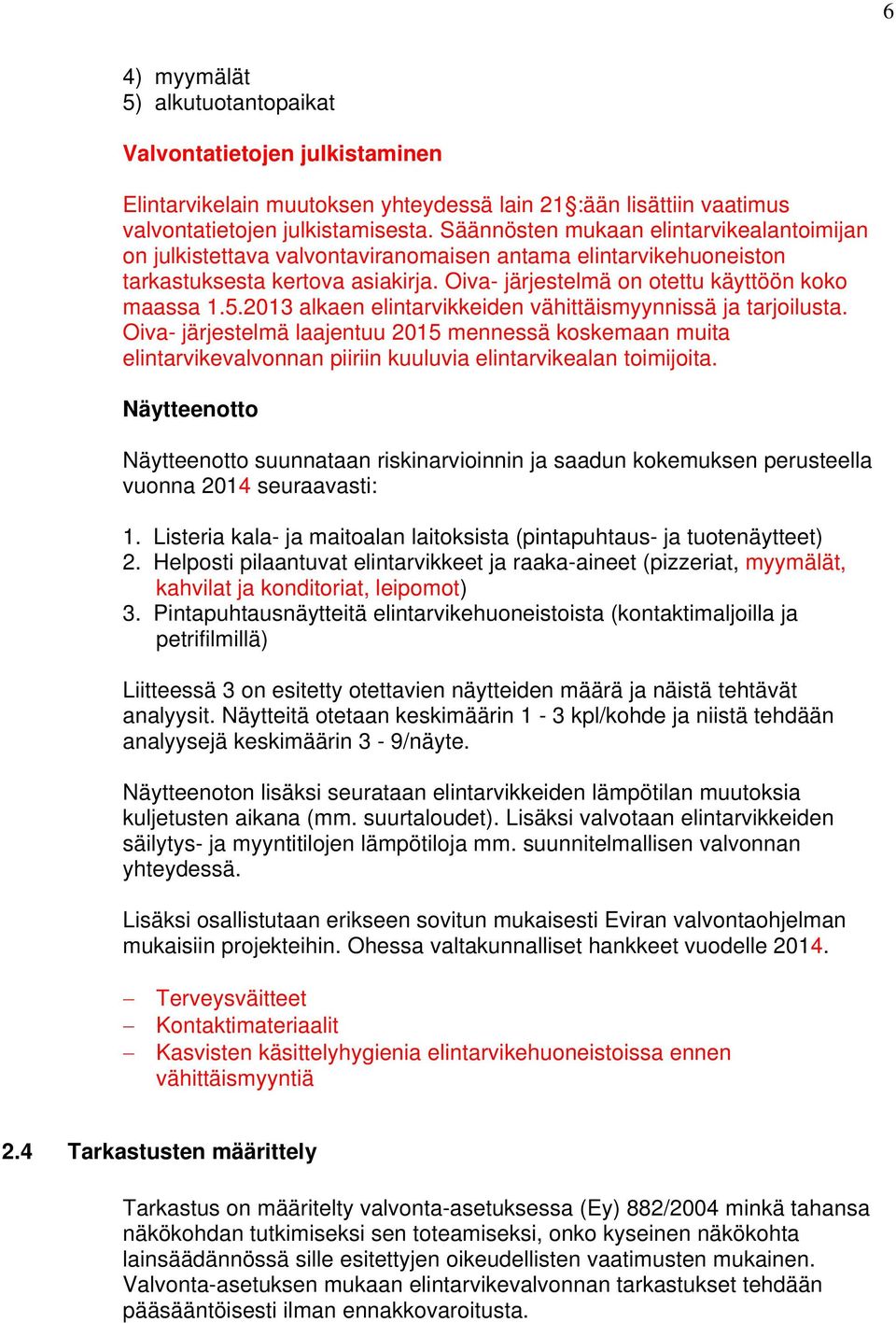 2013 alkaen elintarvikkeiden vähittäismyynnissä ja tarjoilusta. Oiva- järjestelmä laajentuu 2015 mennessä koskemaan muita elintarvikevalvonnan piiriin kuuluvia elintarvikealan toimijoita.