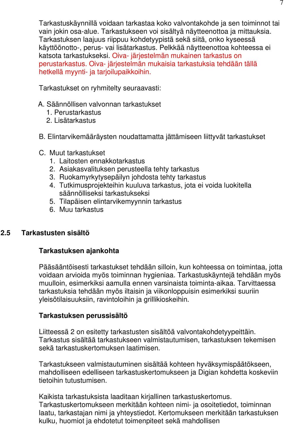 Oiva- järjestelmän mukainen tarkastus on perustarkastus. Oiva- järjestelmän mukaisia tarkastuksia tehdään tällä hetkellä myynti- ja tarjoilupaikkoihin. Tarkastukset on ryhmitelty seuraavasti: A.