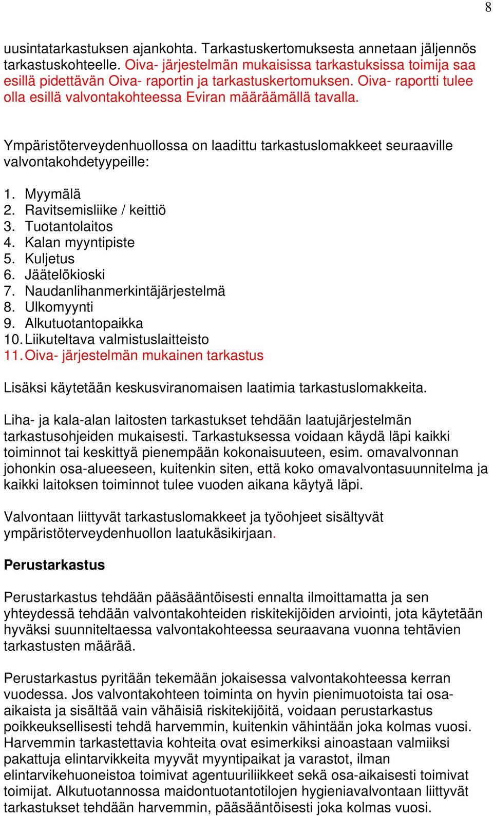 Ympäristöterveydenhuollossa on laadittu tarkastuslomakkeet seuraaville valvontakohdetyypeille: 1. Myymälä 2. Ravitsemisliike / keittiö 3. Tuotantolaitos 4. Kalan myyntipiste 5. Kuljetus 6.