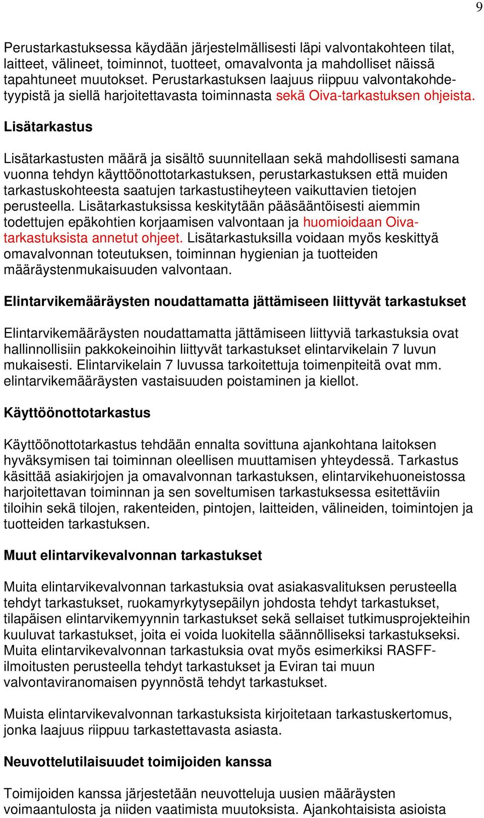 Lisätarkastus Lisätarkastusten määrä ja sisältö suunnitellaan sekä mahdollisesti samana vuonna tehdyn käyttöönottotarkastuksen, perustarkastuksen että muiden tarkastuskohteesta saatujen