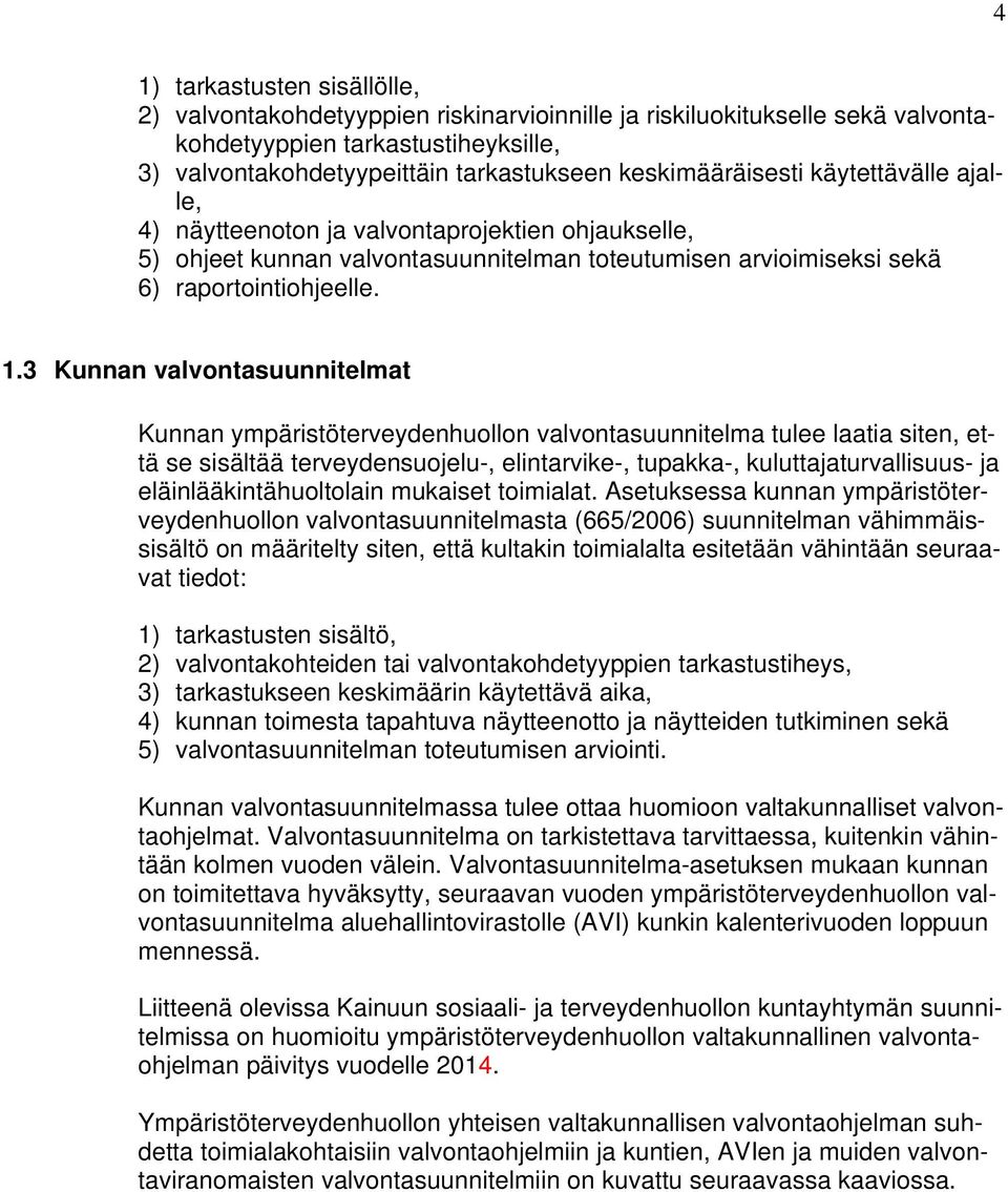 3 Kunnan valvontasuunnitelmat Kunnan ympäristöterveydenhuollon valvontasuunnitelma tulee laatia siten, että se sisältää terveydensuojelu-, elintarvike-, tupakka-, kuluttajaturvallisuus- ja