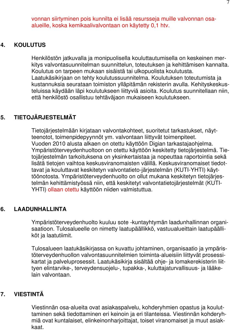 Koulutus on tarpeen mukaan sisäistä tai ulkopuolista koulutusta. Laatukäsikirjaan on tehty koulutussuunnitelma.