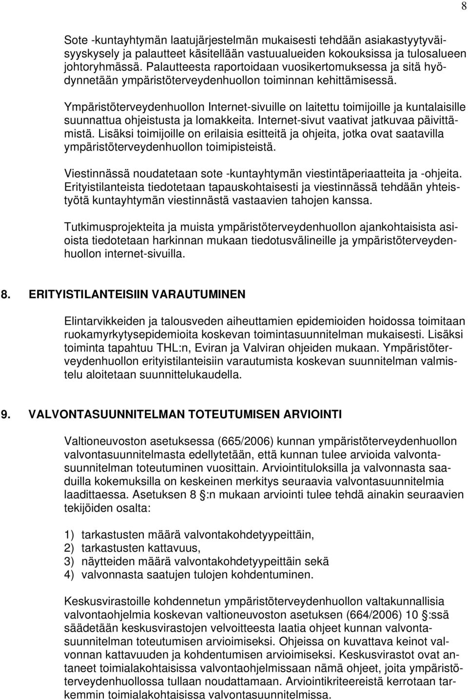 Ympäristöterveydenhuollon Internet-sivuille on laitettu toimijoille ja kuntalaisille suunnattua ohjeistusta ja lomakkeita. Internet-sivut vaativat jatkuvaa päivittämistä.