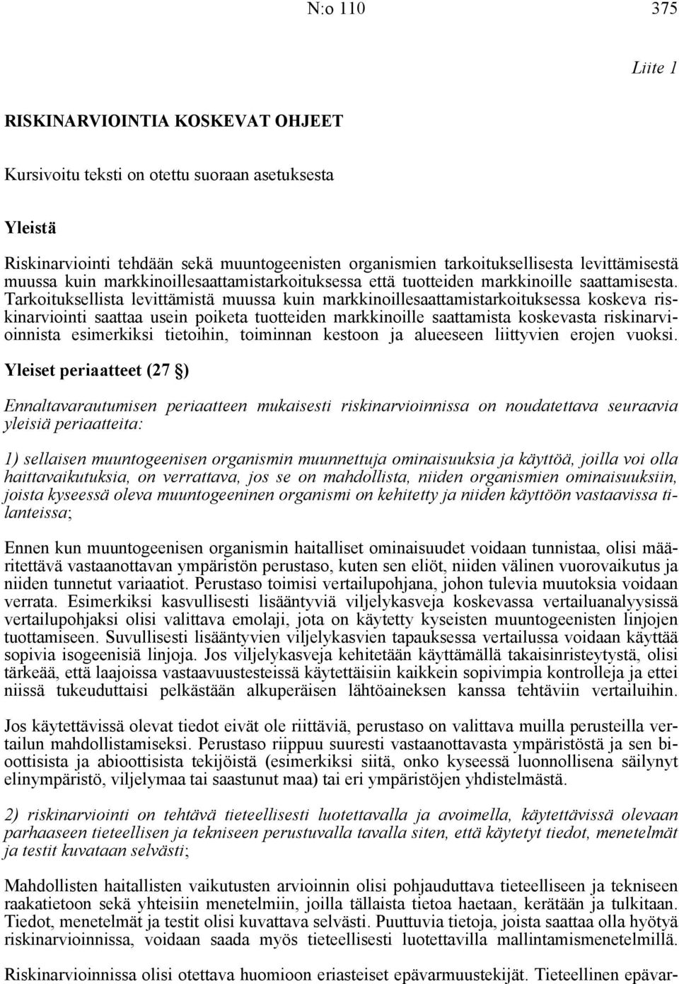 Tarkoituksellista levittämistä muussa kuin markkinoillesaattamistarkoituksessa koskeva riskinarviointi saattaa usein poiketa tuotteiden markkinoille saattamista koskevasta riskinarvioinnista