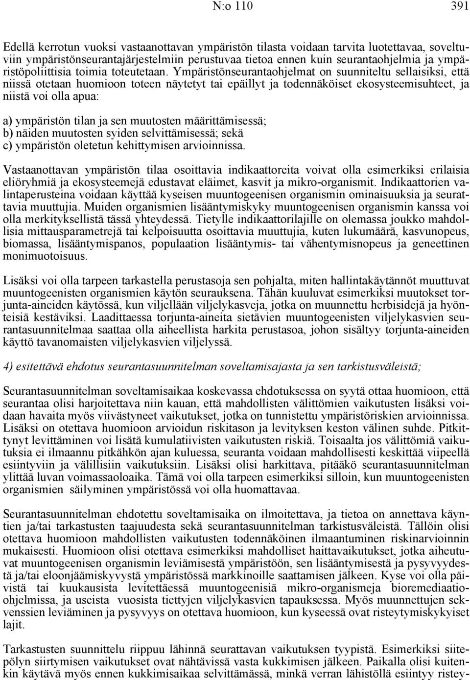 Ympäristönseurantaohjelmat on suunniteltu sellaisiksi, että niissä otetaan huomioon toteen näytetyt tai epäillyt ja todennäköiset ekosysteemisuhteet, ja niistä voi olla apua: a) ympäristön tilan ja