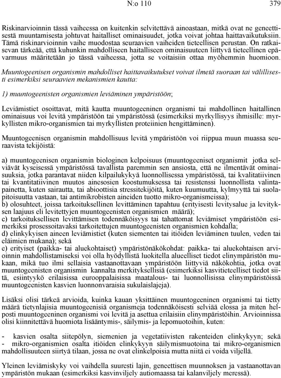 On ratkaisevan tärkeää, että kuhunkin mahdolliseen haitalliseen ominaisuuteen liittyvä tieteellinen epävarmuus määritetään jo tässä vaiheessa, jotta se voitaisiin ottaa myöhemmin huomioon.