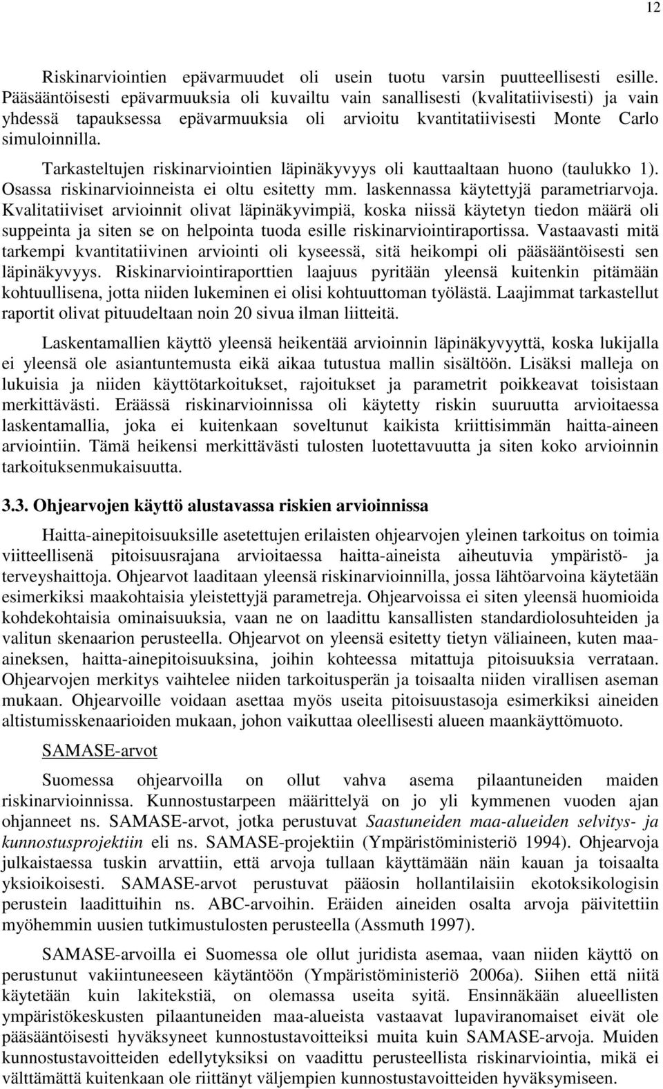 Tarkasteltujen riskinarviointien läpinäkyvyys oli kauttaaltaan huono (taulukko 1). Osassa riskinarvioinneista ei oltu esitetty mm. laskennassa käytettyjä parametriarvoja.