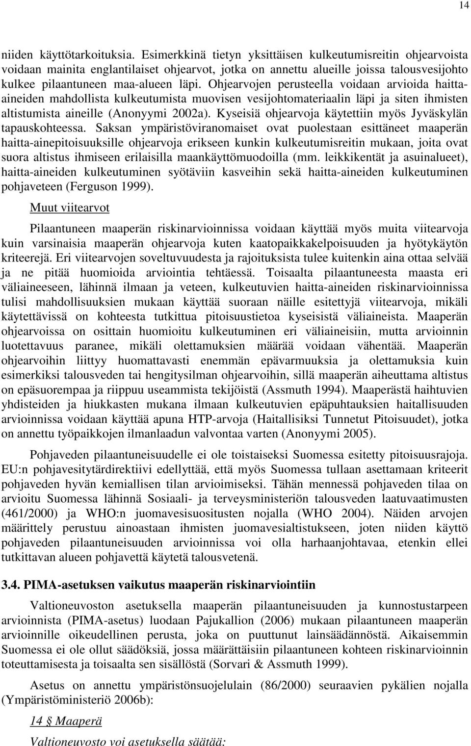 Ohjearvojen perusteella voidaan arvioida haittaaineiden mahdollista kulkeutumista muovisen vesijohtomateriaalin läpi ja siten ihmisten altistumista aineille (Anonyymi 2002a).