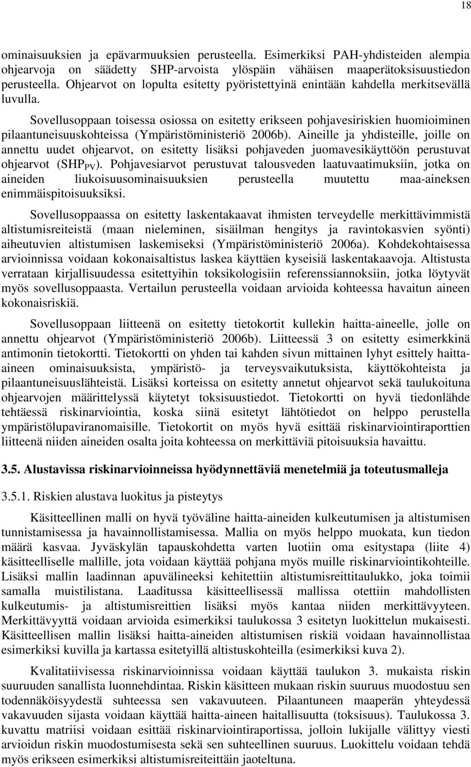 Sovellusoppaan toisessa osiossa on esitetty erikseen pohjavesiriskien huomioiminen pilaantuneisuuskohteissa (Ympäristöministeriö 2006b).