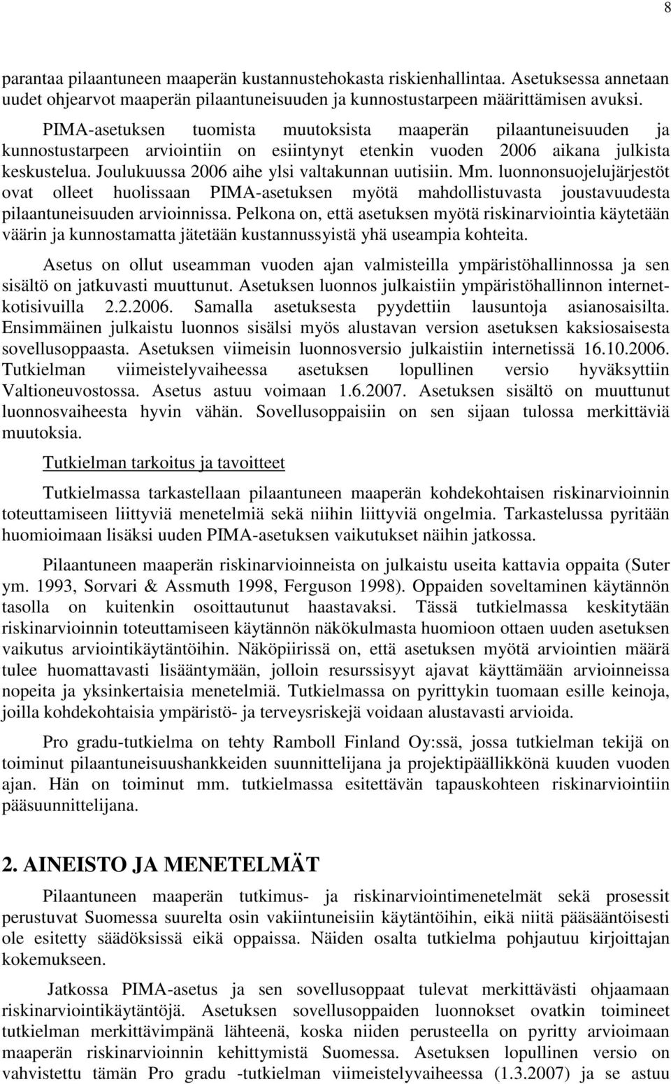 Joulukuussa 2006 aihe ylsi valtakunnan uutisiin. Mm. luonnonsuojelujärjestöt ovat olleet huolissaan PIMA-asetuksen myötä mahdollistuvasta joustavuudesta pilaantuneisuuden arvioinnissa.