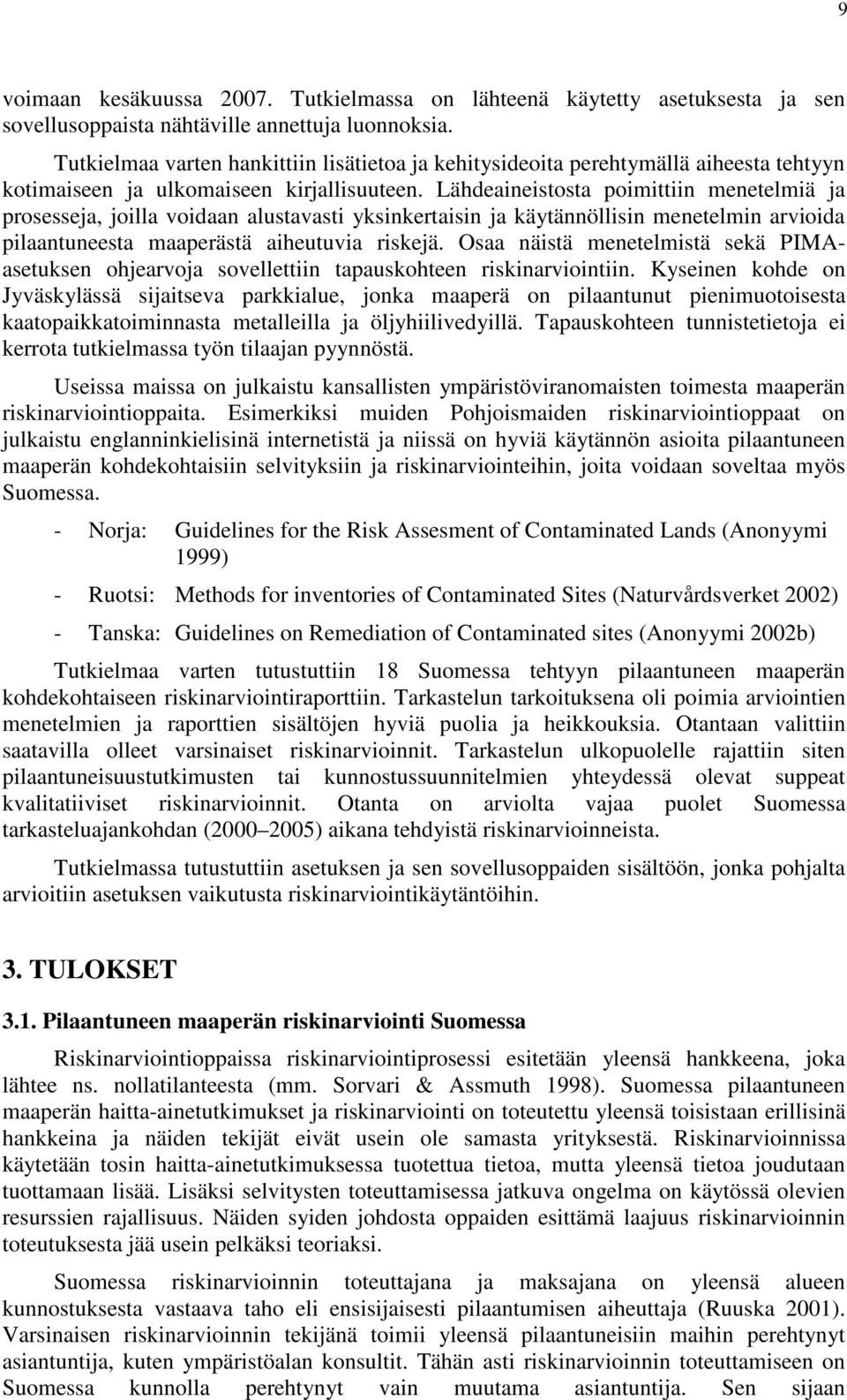 Lähdeaineistosta poimittiin menetelmiä ja prosesseja, joilla voidaan alustavasti yksinkertaisin ja käytännöllisin menetelmin arvioida pilaantuneesta maaperästä aiheutuvia riskejä.