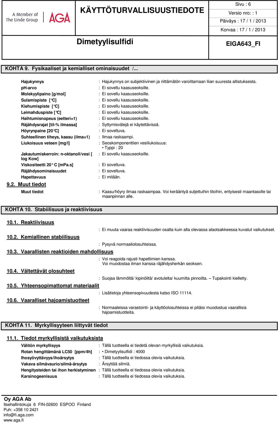 kaasu (ilma=1) Liukoisuus veteen [mg/l] Jakautumiskerroin: n-oktanoli/vesi [ log Kow] Viskositeetti 20