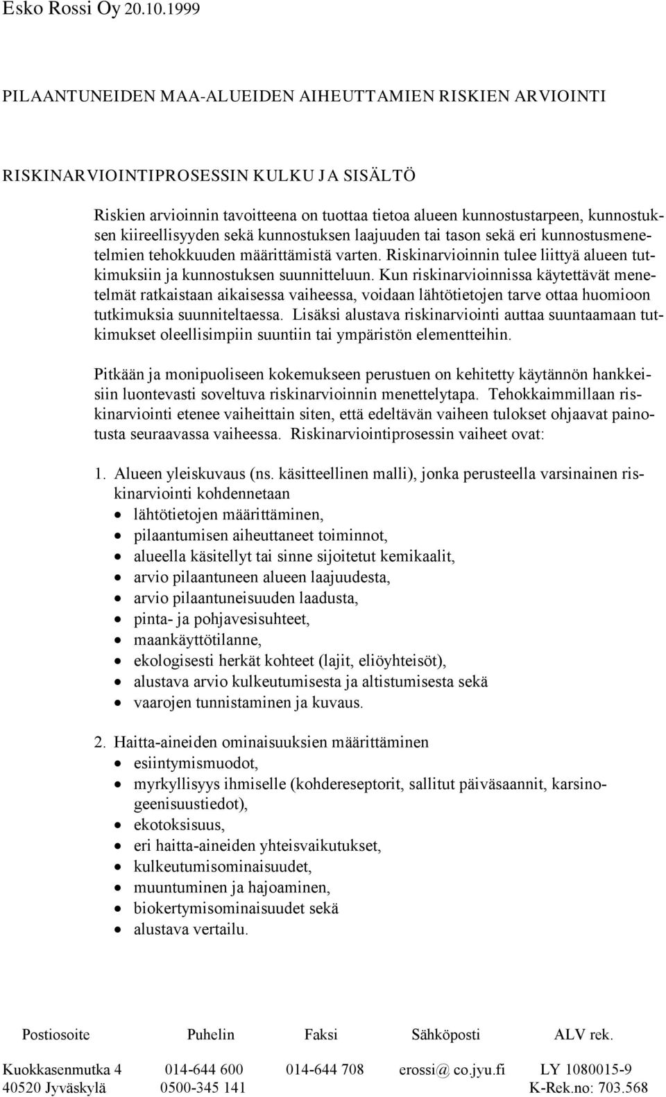 Kun riskinarvioinnissa käytettävät menetelmät ratkaistaan aikaisessa vaiheessa, voidaan lähtötietojen tarve ottaa huomioon tutkimuksia suunniteltaessa.