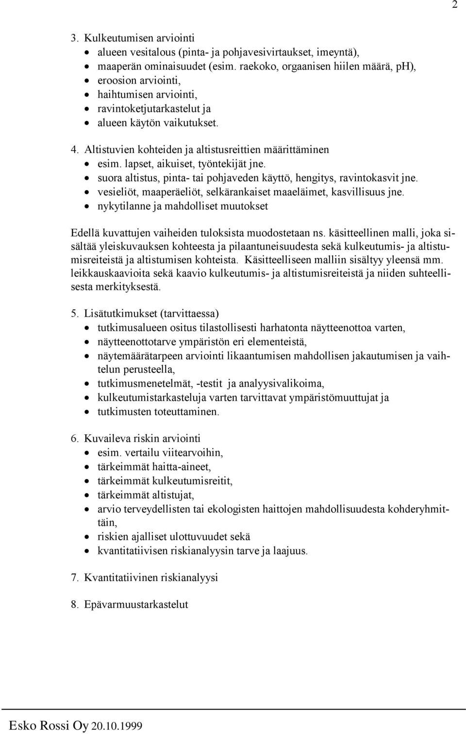 lapset, aikuiset, työntekijät jne. suora altistus, pinta- tai pohjaveden käyttö, hengitys, ravintokasvit jne. vesieliöt, maaperäeliöt, selkärankaiset maaeläimet, kasvillisuus jne.