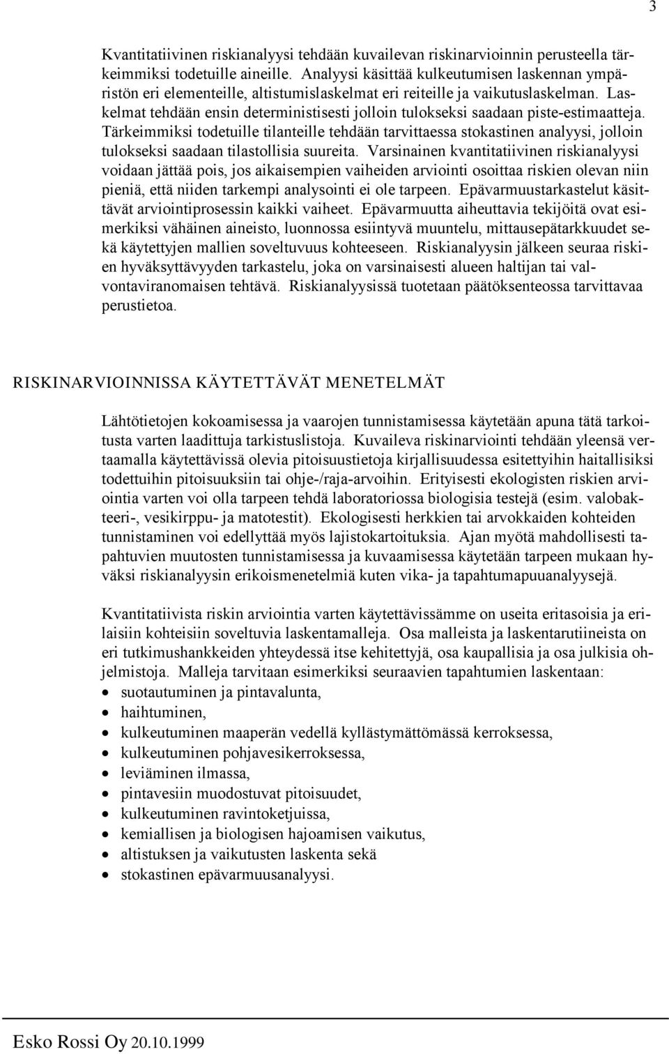 Laskelmat tehdään ensin deterministisesti jolloin tulokseksi saadaan piste-estimaatteja.