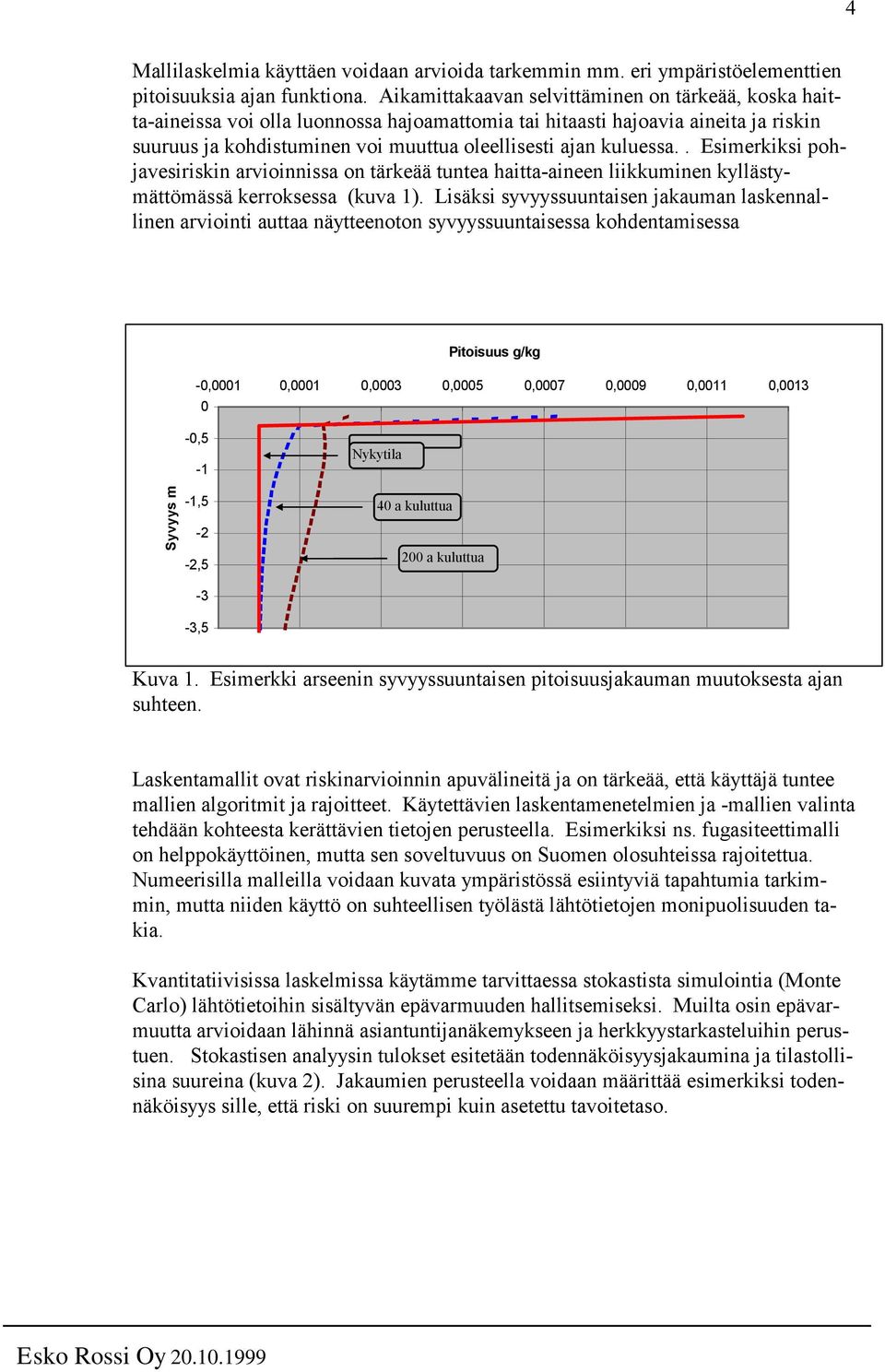 kuluessa.. Esimerkiksi pohjavesiriskin arvioinnissa on tärkeää tuntea haitta-aineen liikkuminen kyllästymättömässä kerroksessa (kuva 1).
