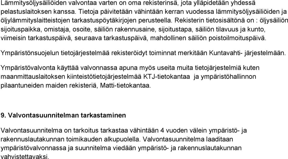 Rekisterin tietosisältönä on : öljysäiliön sijoituspaikka, omistaja, osoite, säiliön rakennusaine, sijoitustapa, säiliön tilavuus ja kunto, viimeisin tarkastuspäivä, seuraava tarkastuspäivä,