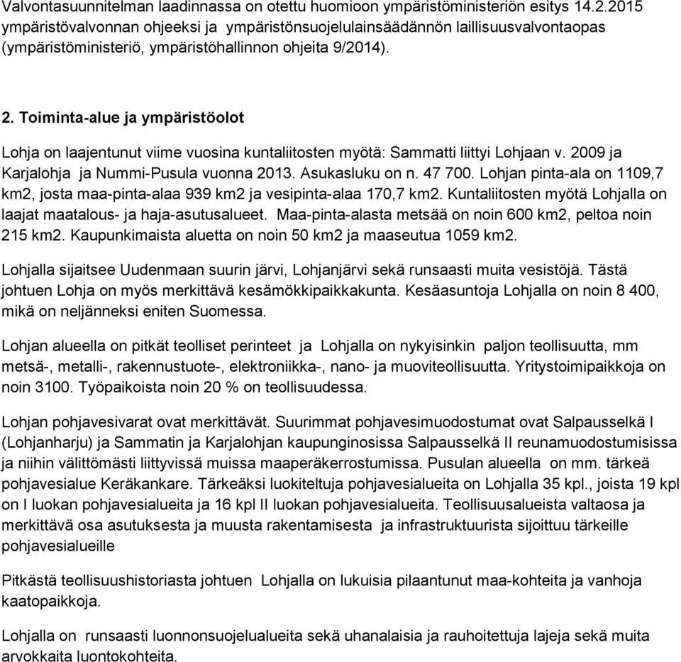 Toiminta-alue ja ympäristöolot Lohja on laajentunut viime vuosina kuntaliitosten myötä: Sammatti liittyi Lohjaan v. 2009 ja Karjalohja ja Nummi-Pusula vuonna 2013. Asukasluku on n. 47 700.