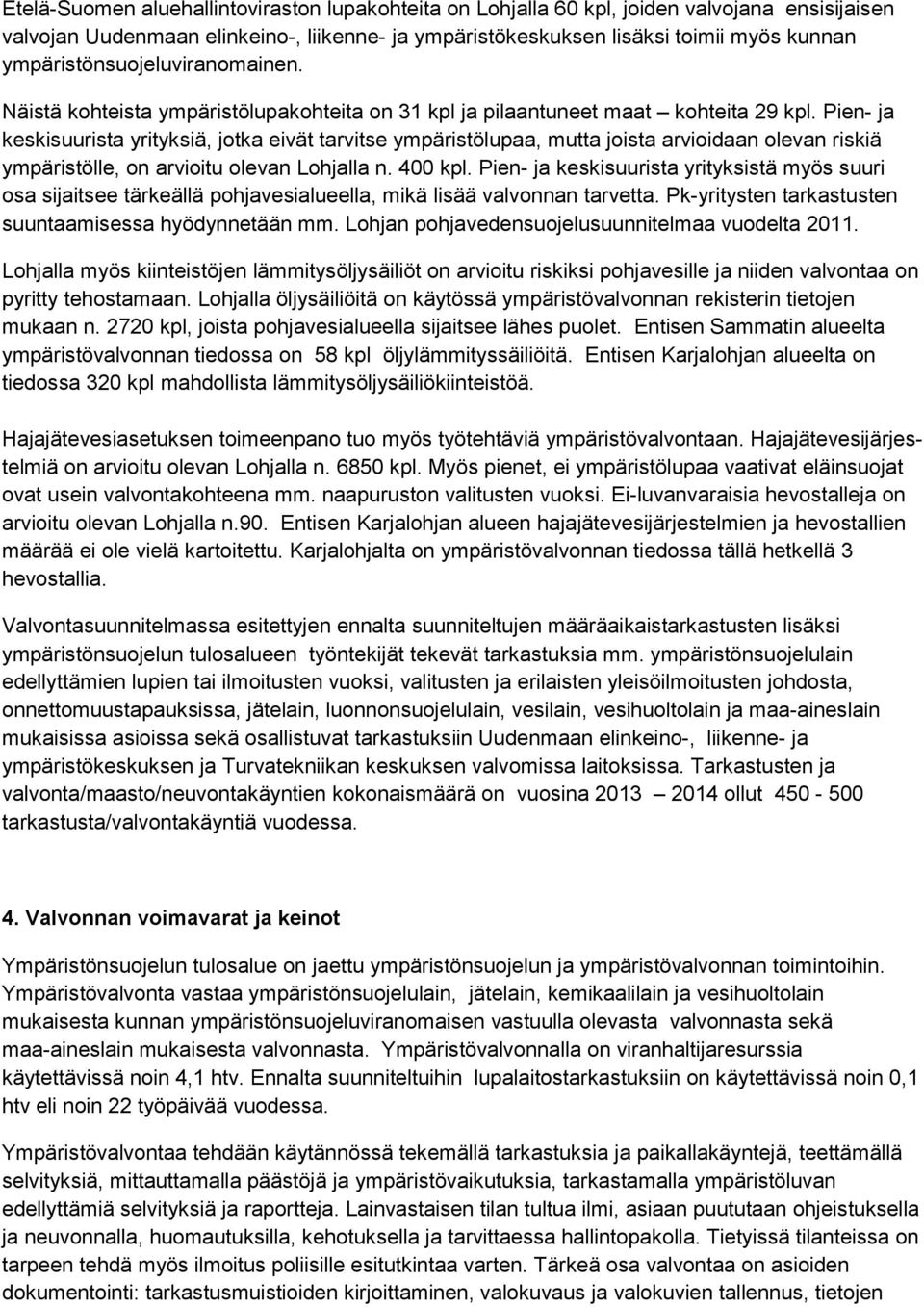 Pien- ja keskisuurista yrityksiä, jotka eivät tarvitse ympäristölupaa, mutta joista arvioidaan olevan riskiä ympäristölle, on arvioitu olevan Lohjalla n. 400 kpl.