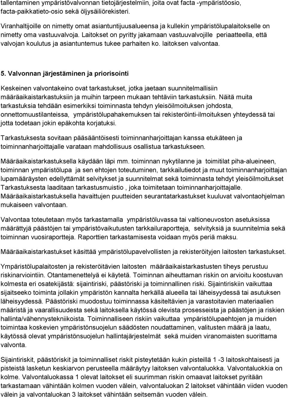 Laitokset on pyritty jakamaan vastuuvalvojille periaatteella, että valvojan koulutus ja asiantuntemus tukee parhaiten ko. laitoksen valvontaa. 5.