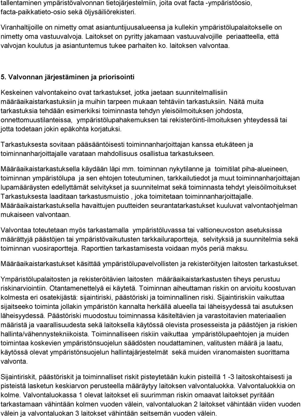 Laitokset on pyritty jakamaan vastuuvalvojille periaatteella, että valvojan koulutus ja asiantuntemus tukee parhaiten ko. laitoksen valvontaa. 5.