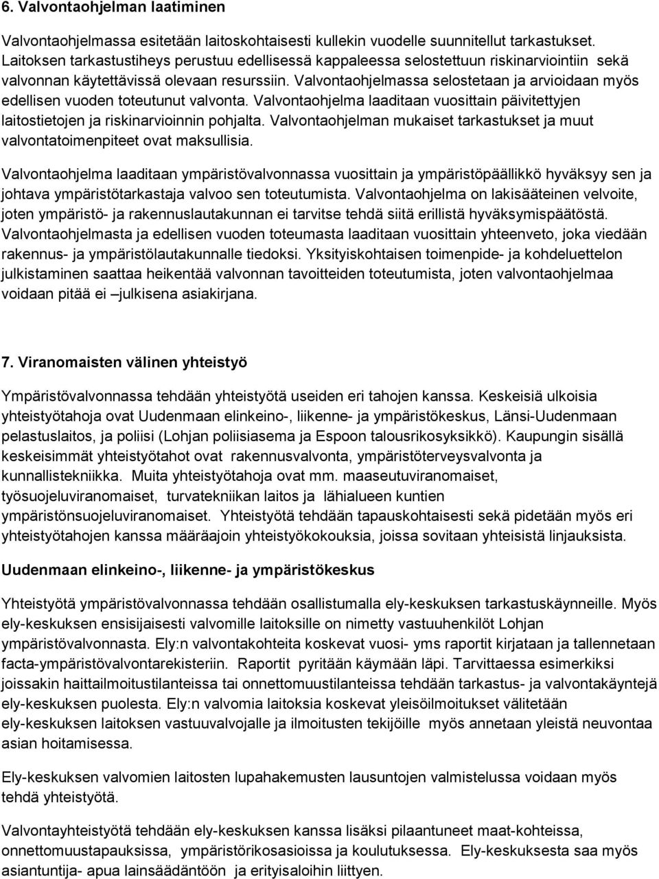 Valvontaohjelmassa selostetaan ja arvioidaan myös edellisen vuoden toteutunut valvonta. Valvontaohjelma laaditaan vuosittain päivitettyjen laitostietojen ja riskinarvioinnin pohjalta.