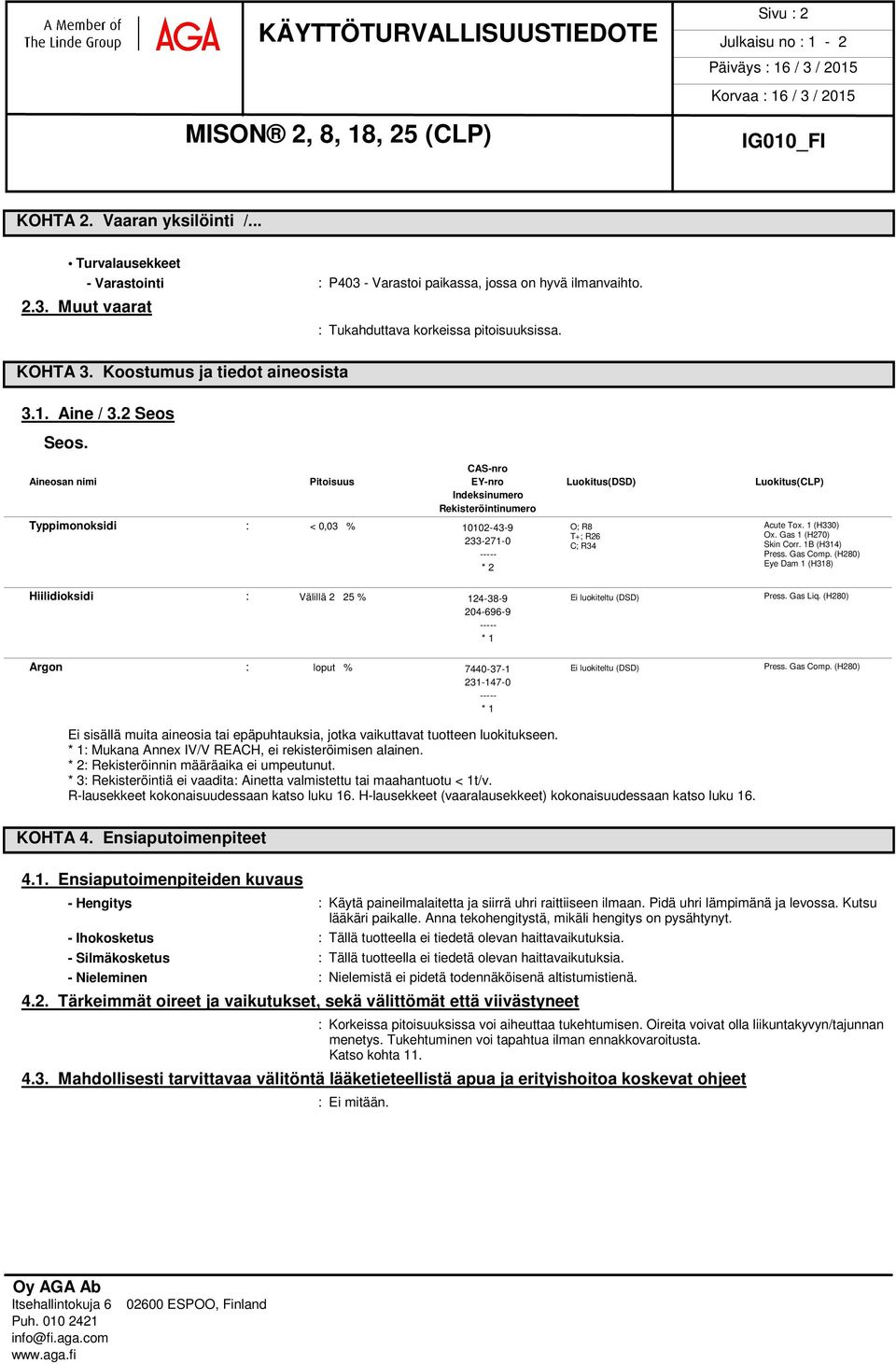 CAS-nro Aineosan nimi Pitoisuus EY-nro Luokitus(DSD) Luokitus(CLP) Indeksinumero Rekisteröintinumero Typpimonoksidi : < 0,03 % 10102-43-9 O; R8 Acute Tox. 1 (H330) T+; R26 Ox.