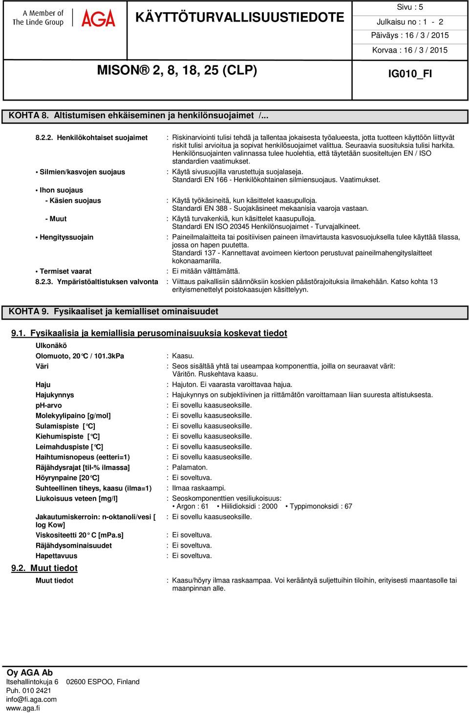 Seuraavia suosituksia tulisi harkita. Henkilönsuojainten valinnassa tulee huolehtia, että täytetään suositeltujen EN / ISO standardien vaatimukset.